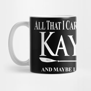 Kayak Kayaker Gift Kayaking All That I Care About Is My Kayak And Like People Paddle Life Kayak Gifts kayak game Mug